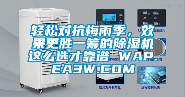 轻松对抗梅雨季，效果更胜一筹的除湿机这么选才靠谱 WAP.EA3W.COM