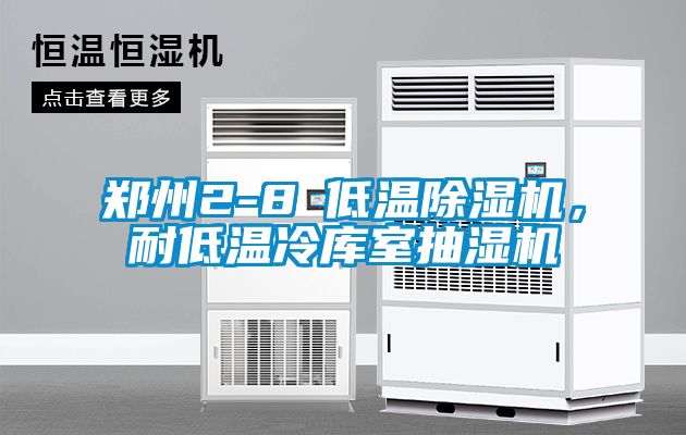 郑州2-8℃低温除湿机，耐低温冷库室抽湿机