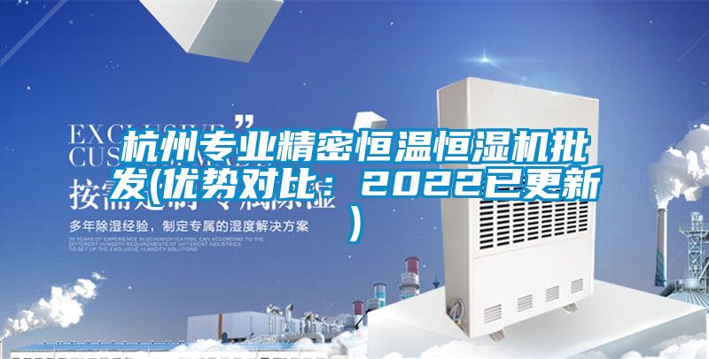 杭州专业精密恒温恒湿机批发(优势对比:2022已更新)