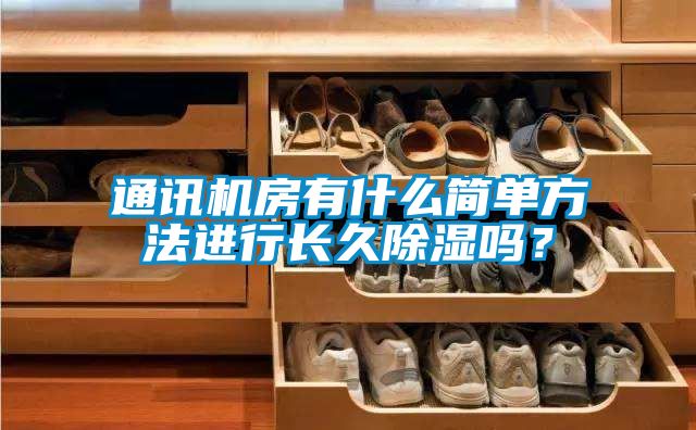 通讯机房有什么简单方法进行长久除湿吗？