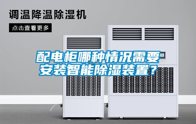 配电柜哪种情况需要安装智能除湿装置？