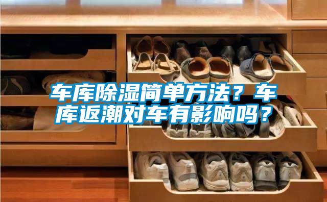 车库除湿简单方法？车库返潮对车有影响吗？