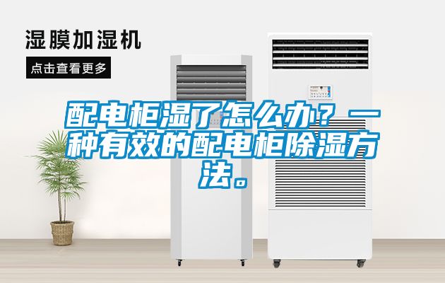 配电柜湿了怎么办？一种有效的配电柜除湿方法。