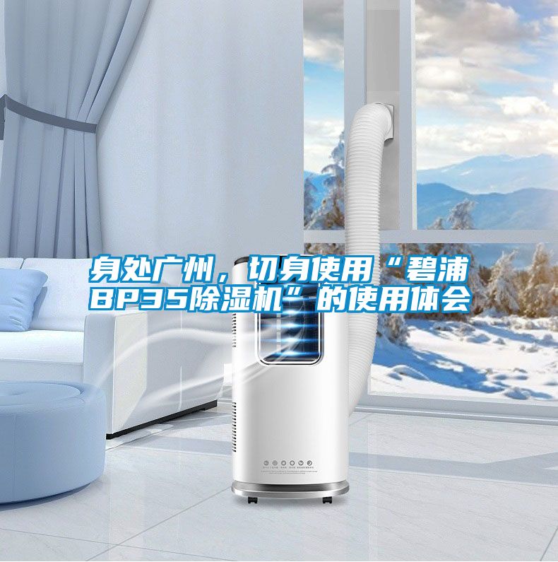 身处广州，切身使用“碧浦BP35除湿机”的使用体会