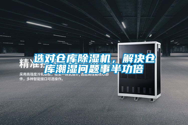 选对仓库除湿机，解决仓库潮湿问题事半功倍