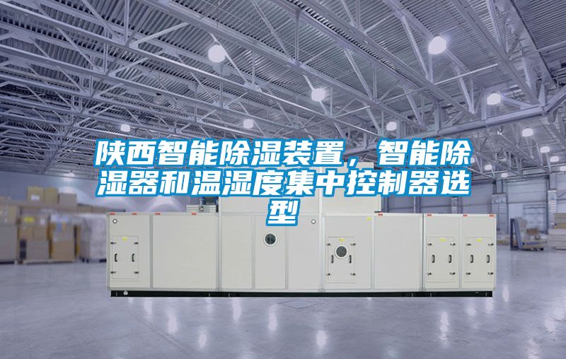 陕西智能除湿装置，智能除湿器和温湿度集中控制器选型