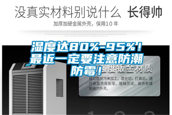 湿度达80%-95%！最近一定要注意防潮防霉！