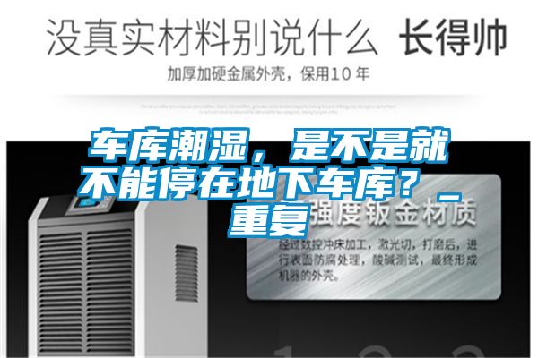 车库潮湿，是不是就不能停在地下车库？_重复