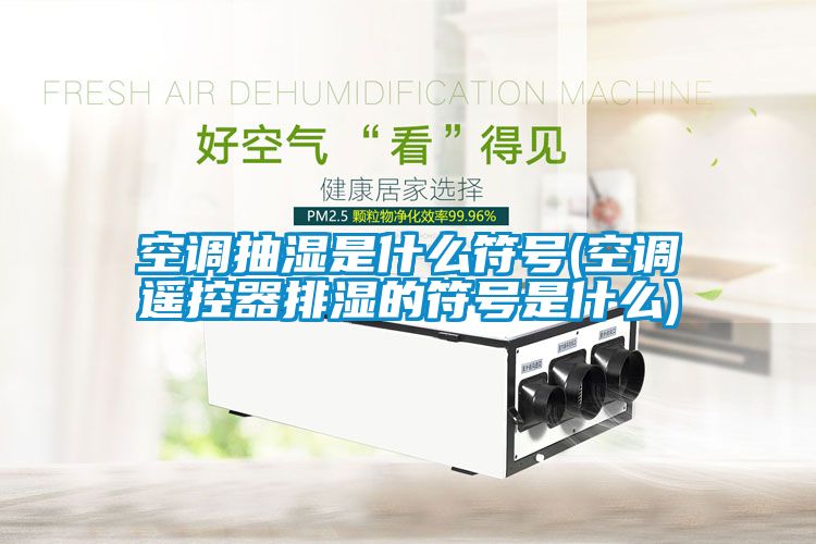 空调抽湿是什么符号(空调?？仄髋攀姆攀鞘裁?