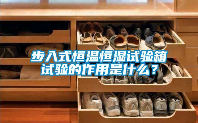 步入式恒温恒湿试验箱试验的作用是什么？