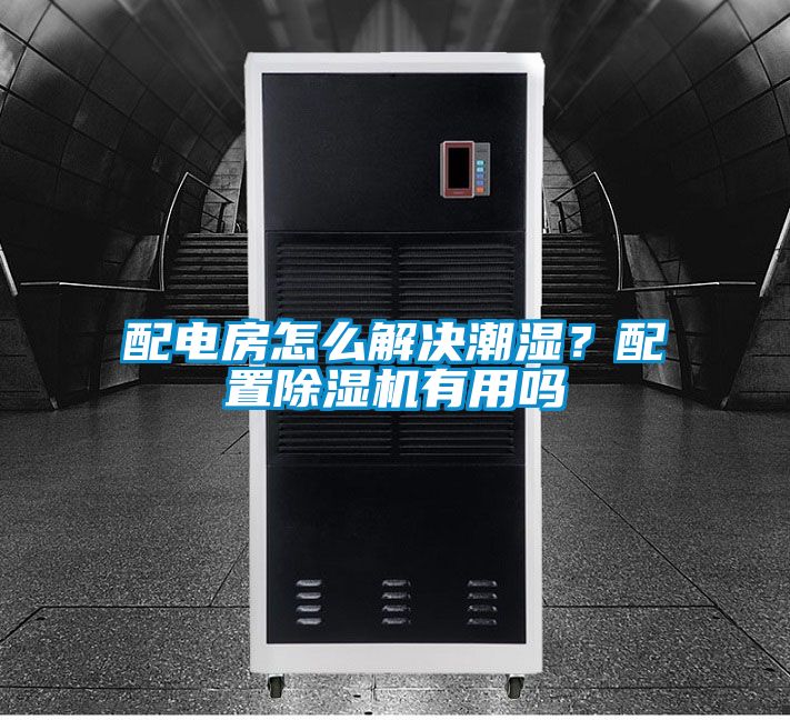 配电房怎么解决潮湿？配置除湿机有用吗