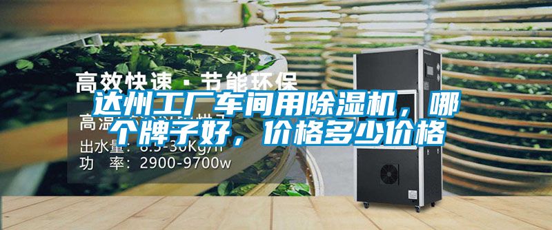 达州工厂车间用除湿机，哪个牌子好，价格多少价格