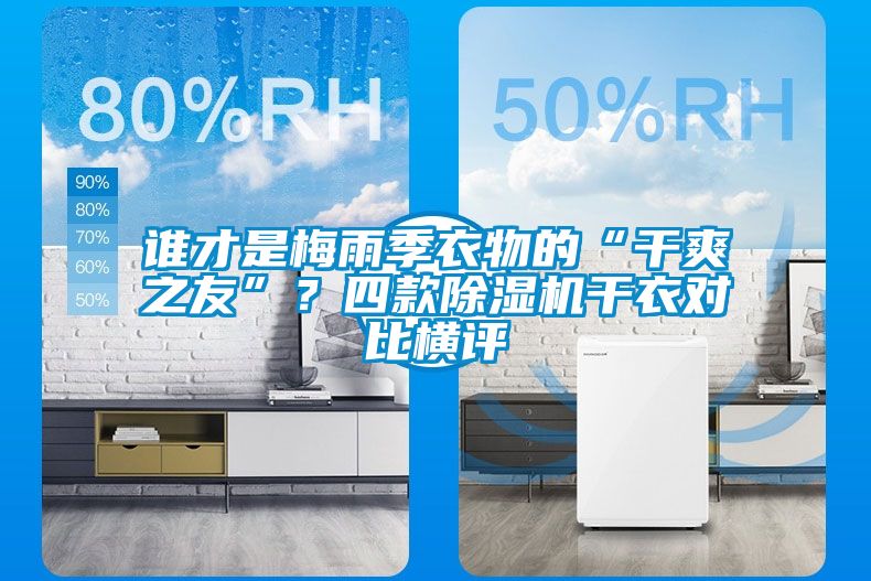 谁才是梅雨季衣物的“干爽之友”？四款除湿机干衣对比横评