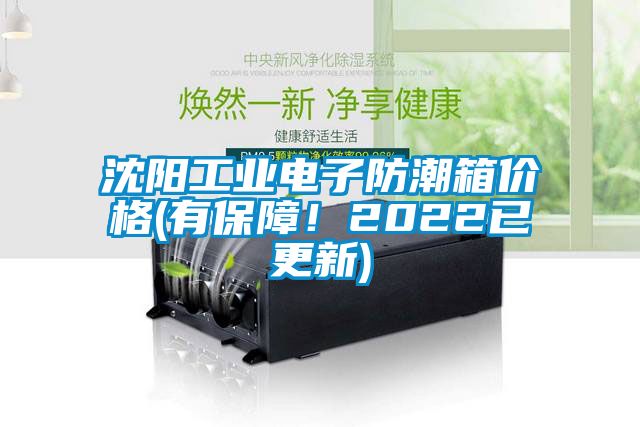 沈阳工业电子防潮箱价格(有保障！2022已更新)