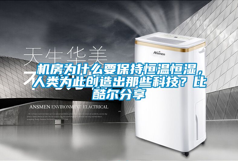 机房为什么要保持恒温恒湿，人类为此创造出那些科技？比酷尔分享