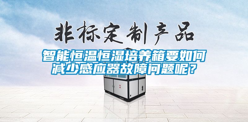 智能恒温恒湿培养箱要如何减少感应器故障问题呢？