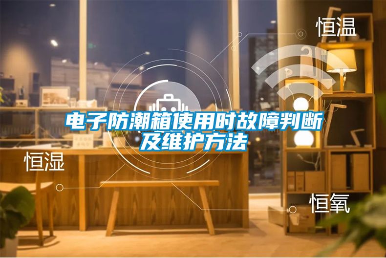 电子防潮箱使用时故障判断及维护方法