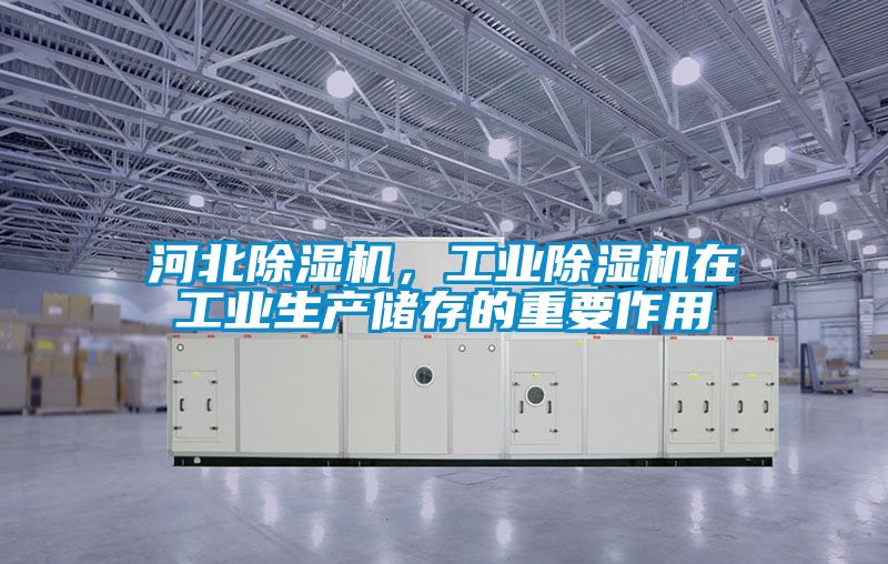 河北除湿机，工业除湿机在工业生产储存的重要作用