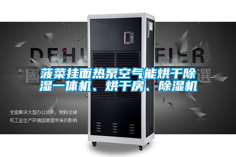 菠菜挂面热泵空气能烘干除湿一体机、烘干房、除湿机