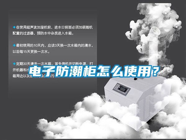 电子防潮柜怎么使用？