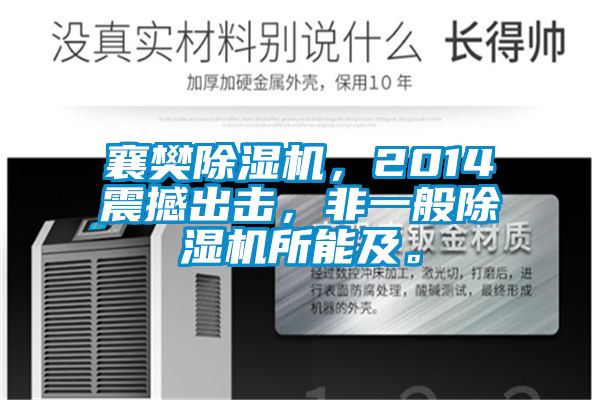 襄樊除湿机，2014震撼出击，非一般除湿机所能及。