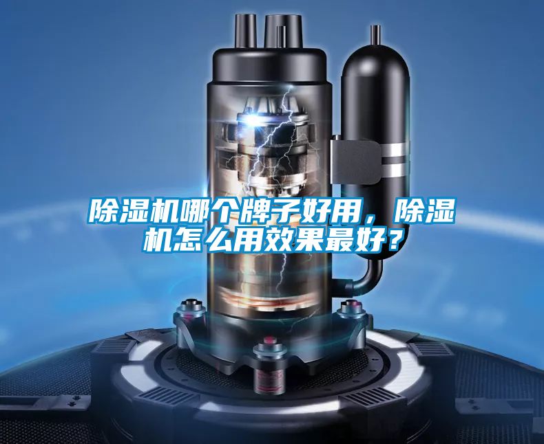 除湿机哪个牌子好用，除湿机怎么用效果最好？