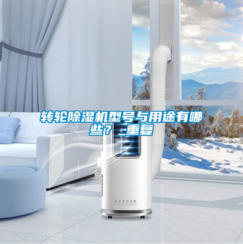 转轮除湿机型号与用途有哪些？_重复