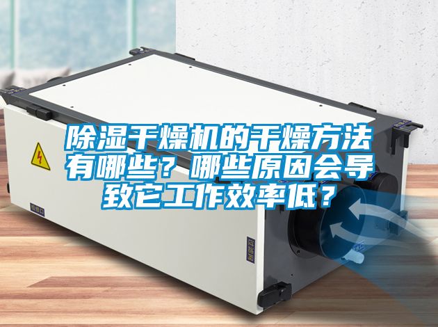 除湿干燥机的干燥方法有哪些？哪些原因会导致它工作效率低？