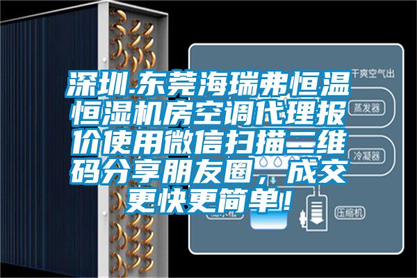 深圳.东莞海瑞弗恒温恒湿机房空调代理报价使用微信扫描二维码分享朋友圈，成交更快更简单！