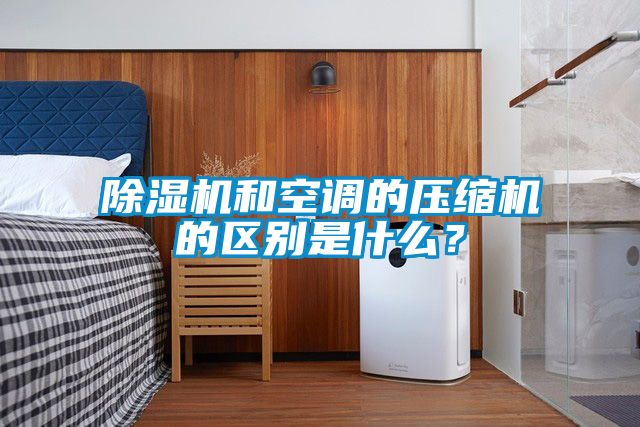 除湿机和空调的压缩机的区别是什么？