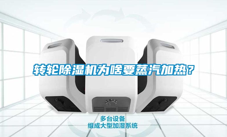 转轮除湿机为啥要蒸汽加热？