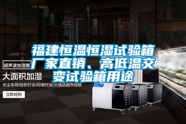 福建恒温恒湿试验箱厂家直销、高低温交变试验箱用途