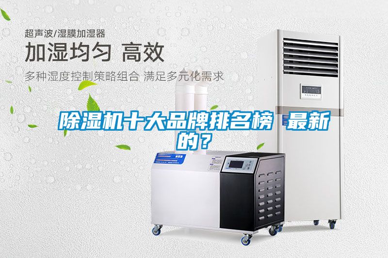 除湿机十大品牌排名榜 最新的？
