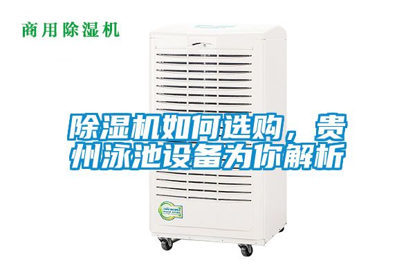 除湿机如何选购，贵州泳池设备为你解析