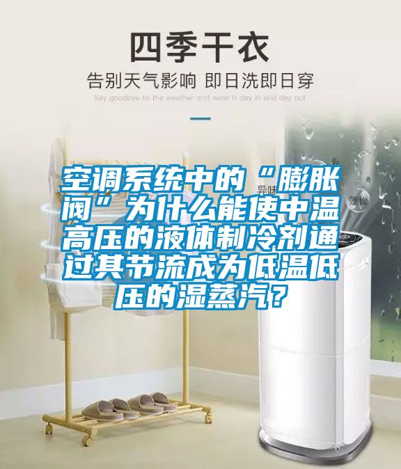 空调系统中的“膨胀阀”为什么能使中温高压的液体制冷剂通过其节流成为低温低压的湿蒸汽？