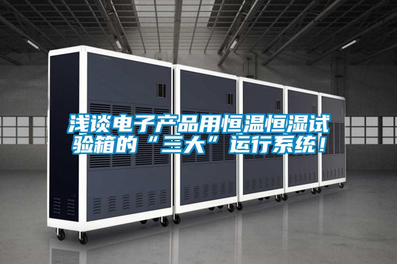 浅谈电子产品用恒温恒湿试验箱的“三大”运行系统！