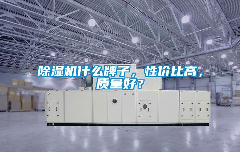 除湿机什么牌子，性价比高，质量好？