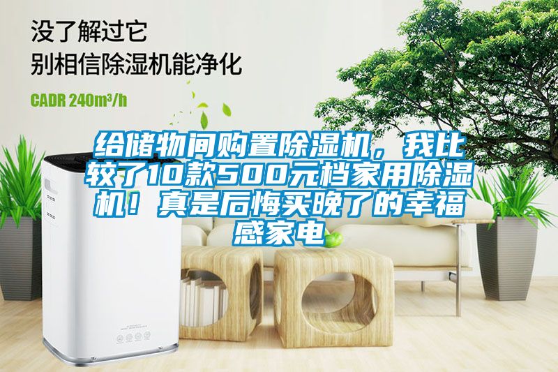 给储物间购置除湿机，我比较了10款500元档家用除湿机！真是后悔买晚了的幸福感家电