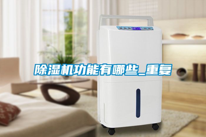 除湿机功能有哪些_重复