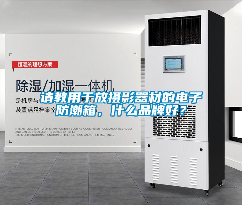 请教用于放摄影器材的电子防潮箱，什么品牌好？