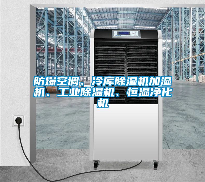 防爆空调、冷库除湿机加湿机、工业除湿机、恒湿净化机