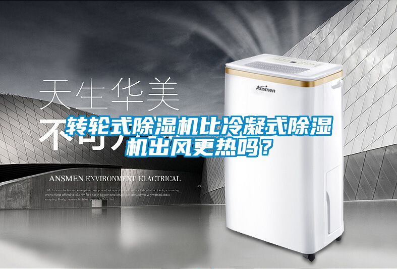 转轮式除湿机比冷凝式除湿机出风更热吗？