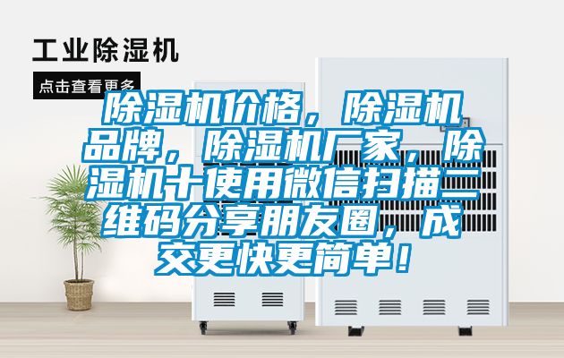 除湿机价格，除湿机品牌，除湿机厂家，除湿机十使用微信扫描二维码分享朋友圈，成交更快更简单！