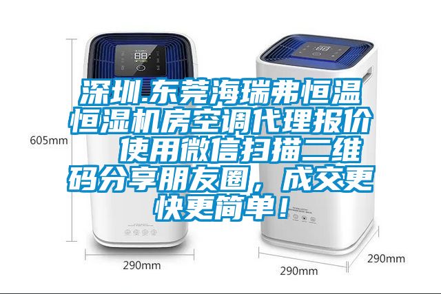深圳.东莞海瑞弗恒温恒湿机房空调代理报价  使用微信扫描二维码分享朋友圈，成交更快更简单！