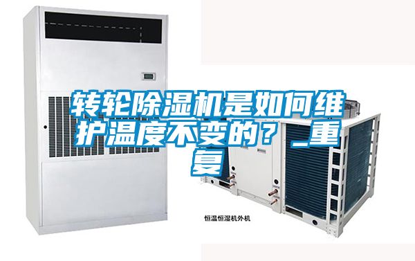 转轮除湿机是如何维护温度不变的？_重复