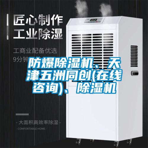 防爆除湿机、天津五洲同创(在线咨询)、除湿机