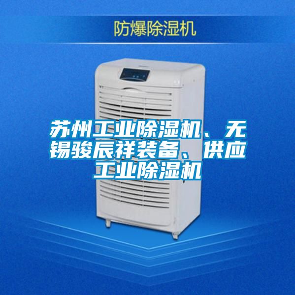 苏州工业除湿机、无锡骏辰祥装备、供应工业除湿机