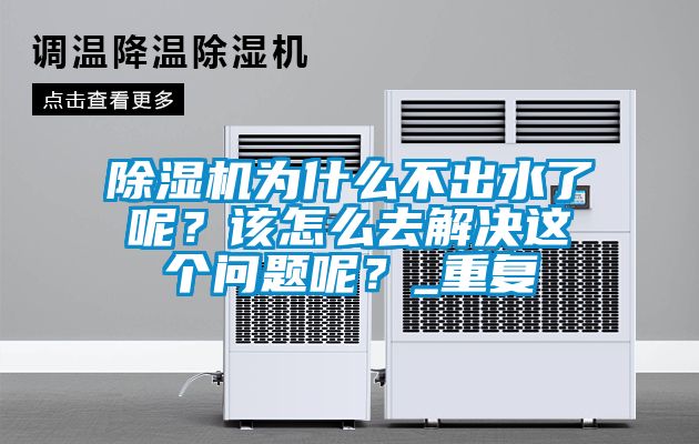 除湿机为什么不出水了呢？该怎么去解决这个问题呢？_重复