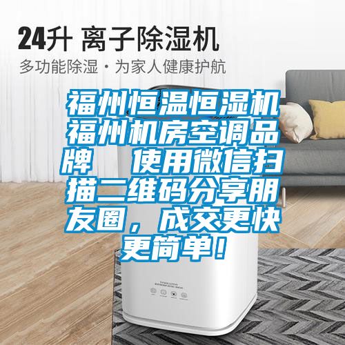 福州恒温恒湿机福州机房空调品牌  使用微信扫描二维码分享朋友圈，成交更快更简单！