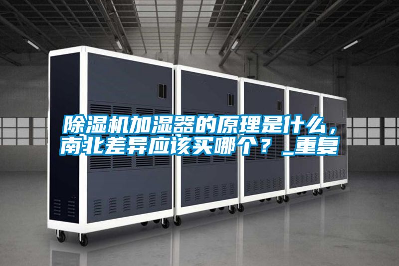 除湿机加湿器的原理是什么，南北差异应该买哪个？_重复